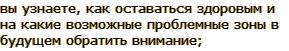 вы узнаете, как оставаться здоровым и на какие возможные проблемные зоны в будущем обратить внимание;